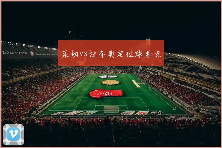 莱切vs拉齐奥定位球看点